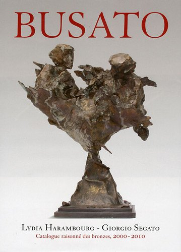 Gualtiero Busato : catalogue raisonné des bronzes, 2000-2010