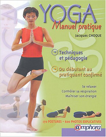 Yoga : manuel pratique : techniques et pédagogie du débutant à l'adepte confirmé