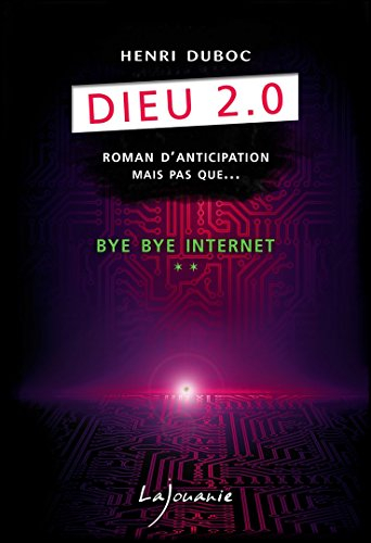 Dieu 2.0. Vol. 2. Bye bye Internet