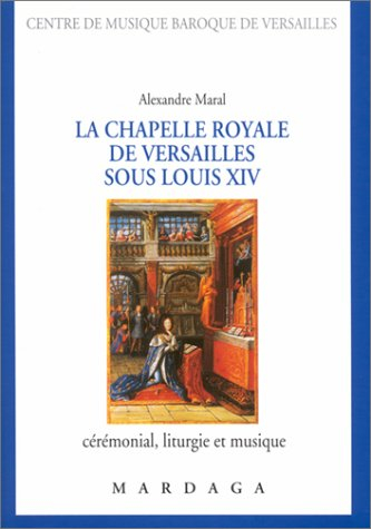 La chapelle royale de Versailles sous Louis XIV : cérémonial, liturgie et musique
