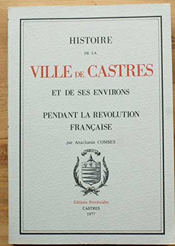 histoire de la ville de castres et de ses environs pendant la révolution française [par : combes, an