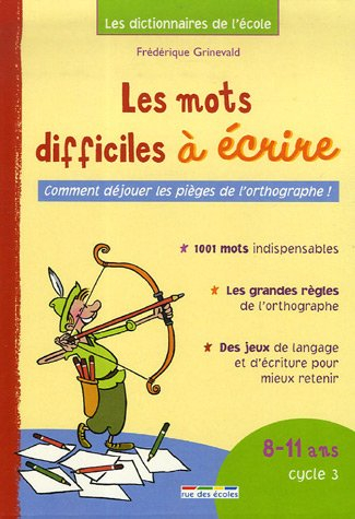 Les mots difficiles à écrire : comment déjouer les pièges de l'orthographe ! : 8-11 ans, cycle 3 : 1