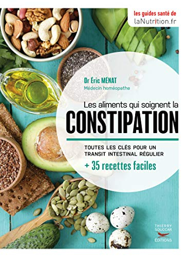 Les aliments qui soignent la constipation : toutes les clés pour un transit intestinal régulier : + 