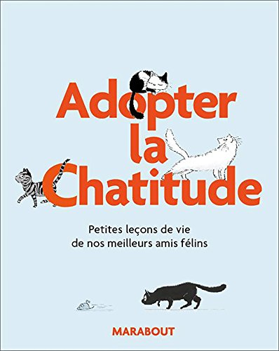 Adopter la chat'itude : petites leçons de vie de nos meilleurs amis félins