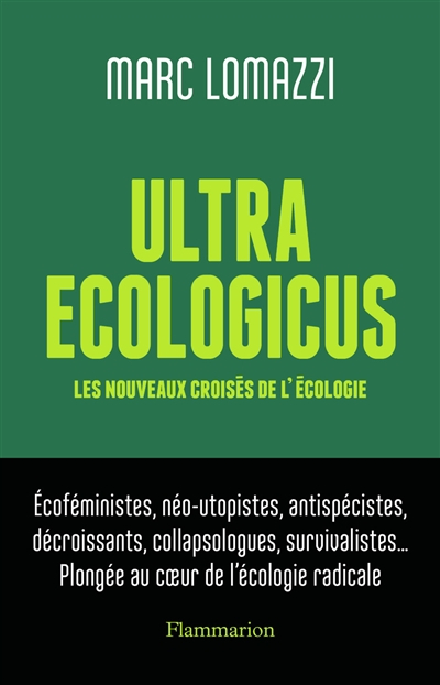Ultra ecologicus : les nouveaux croisés de l'écologie : écoféministes, néo-utopistes, antispécistes,
