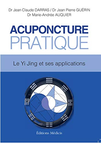 Acuponcture pratique : le Yi jing et ses applications : dans la tradition du Yi jing, manuel pratiqu