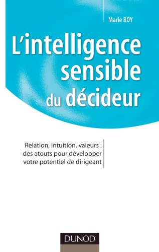 L'intelligence sensible du décideur : relation, intuition, valeurs : des atouts pour développer votr