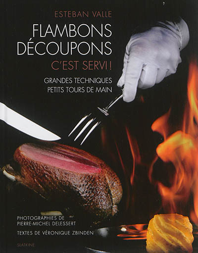 Flambons, découpons, c'est servi ! : grandes techniques, petits tours de main