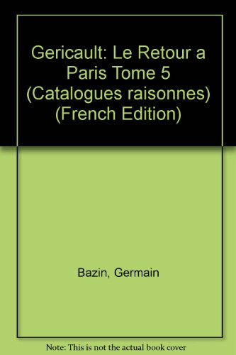 Théodore Géricault : étude critique, documents et catalogue raisonné. Vol. 5. Le Retour à Paris : sy