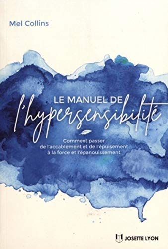 Le manuel de l'hypersensibilité : comment passer de l'accablement et de l'épuisement à la force et l