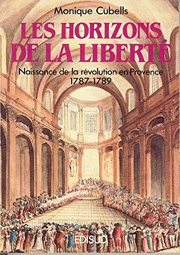 Les Horizons de la liberté : naissance de la Révolution en Provence : 1787-1789