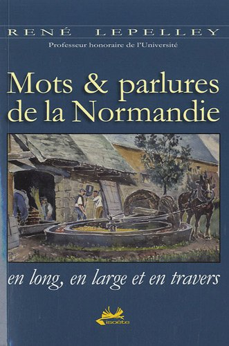 Mots & parlures de la Normandie en long, en large et en travers - René Lepelley