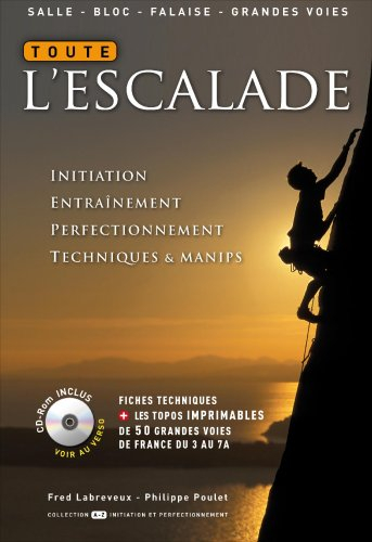 Toute l'escalade : initiation, entraînement, perfectionnement, techniques et manips : inclus les top