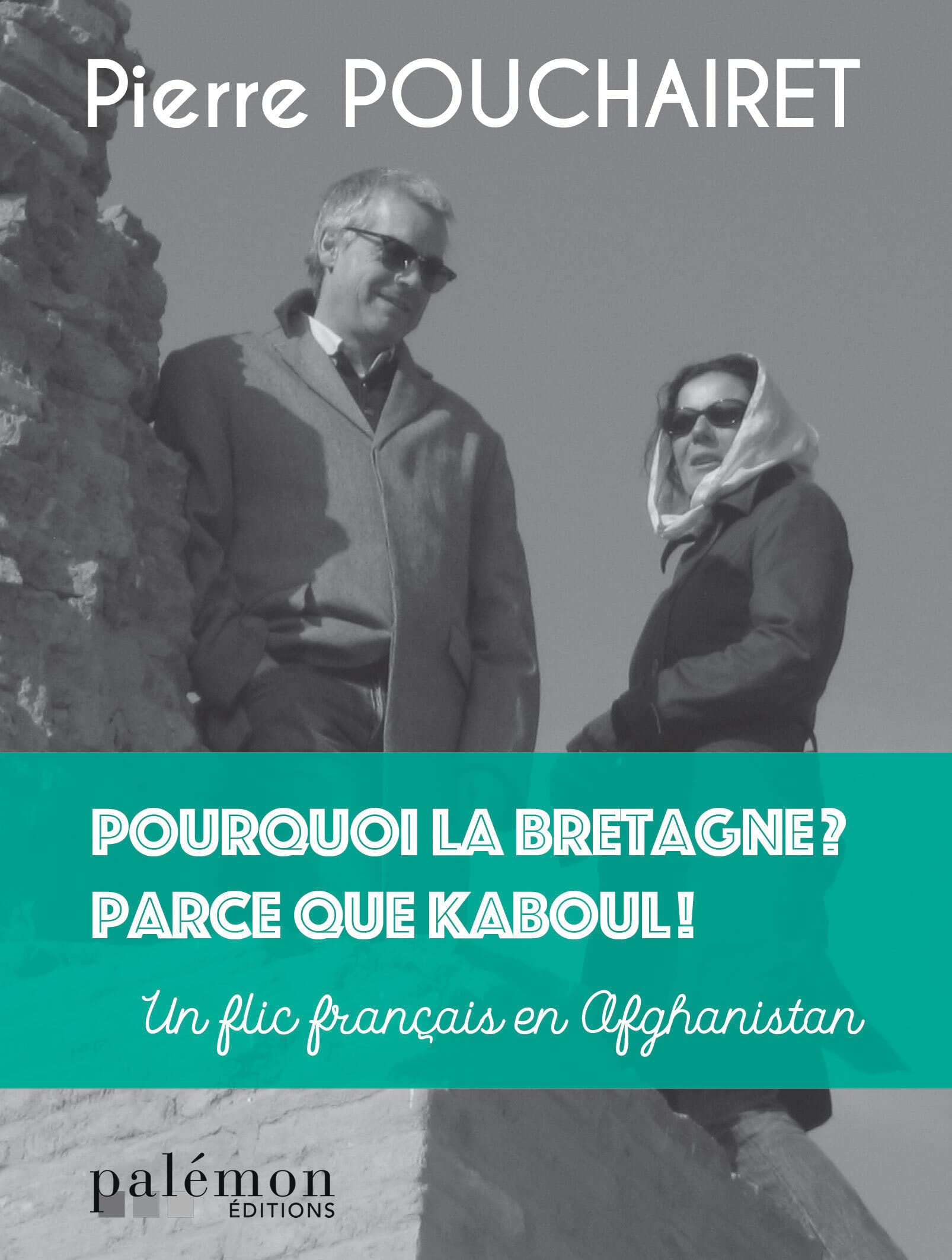 Pourquoi la Bretagne ? Parce que Kaboul ! : un flic français en Afghanistan