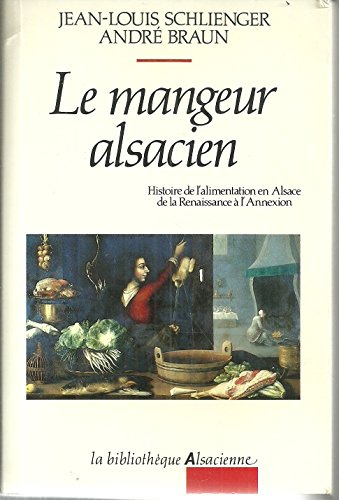 Le Mangeur alsacien : histoire de l'alimentation en Alsace de la Renaissance à l'annexion