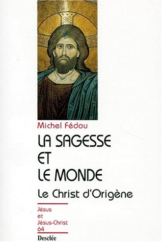 La sagesse et le monde : essai sur la christologie d'Origène