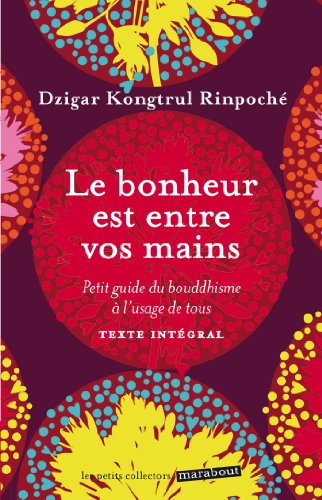 Le bonheur est entre vos mains : petit guide du bouddhisme à l'usage de tous