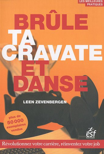 Brûle ta cravate et danse ! : révolutionnez votre carrière, réinventez votre job