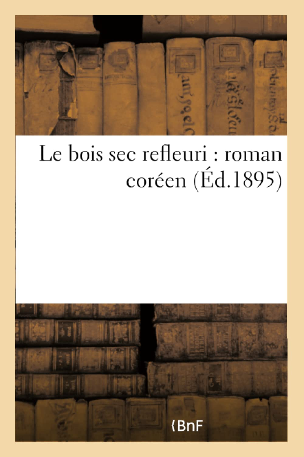 Le bois sec refleuri : roman coréen (Ed.1895)