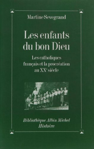 Les enfants du Bon Dieu : les catholiques français et la procréation au XXe siècle