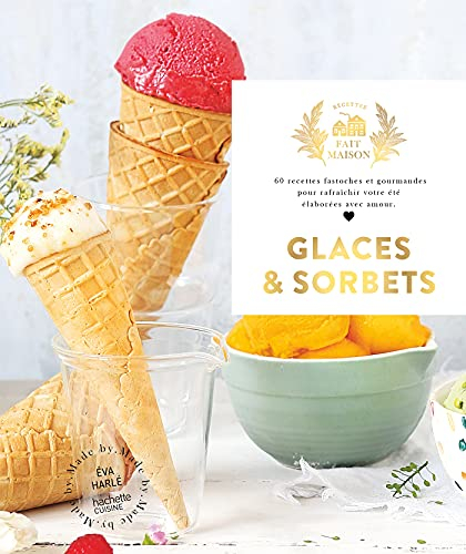 Glaces & sorbets : 60 recettes fastoches et gourmandes pour rafraîchir votre été élaborées avec amou