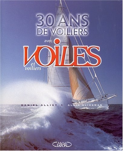 Voiles et voiliers : 30 ans de voiliers