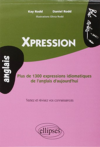 Xpression : plus de 1.300 expressions idiomatiques de l'anglais d'aujourd'hui : testez et révisez vo
