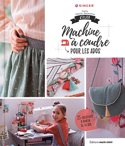 Atelier machine à coudre pour les ados : 25 créations à partir de 10 ans