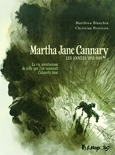 Martha Jane Cannary (1852-1903) : la vie aventureuse de celle que l'on nommait Calamity Jane. Vol. 1