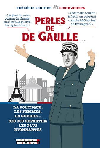 Perles de De Gaulle : la politique, les femmes, la guerre... ses 300 réparties les plus étonnantes