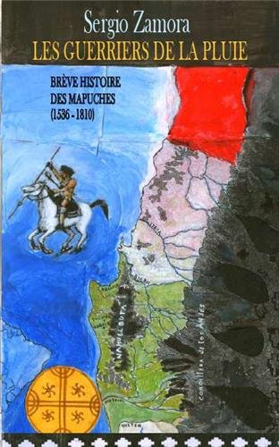 Brève histoire des Mapuches : première partie, 1536-1810. Les guerriers de la pluie