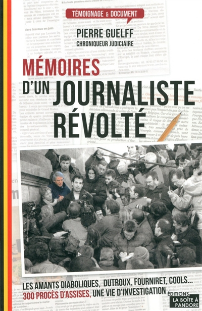 Mémoires d'un journaliste révolté : les amants diaboliques, Dutrouc, Fourniret, Cools... 300 procès 