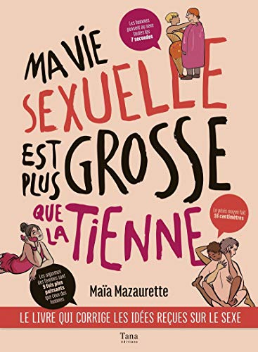 Ma vie sexuelle est plus grosse que la tienne : le livre qui corrige les idées reçues sur le sexe