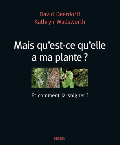 Mais qu'est-ce qu'elle a ma plante ? : et comment la soigner ? : un guide visuel pour un diagnostic 